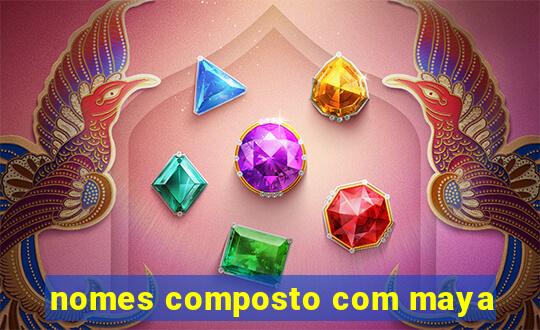 nomes composto com maya